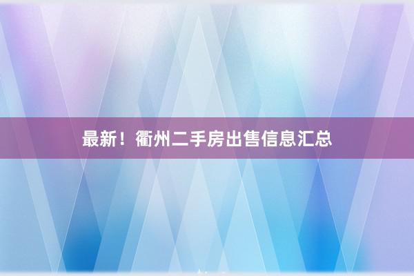 最新！衢州二手房出售信息汇总