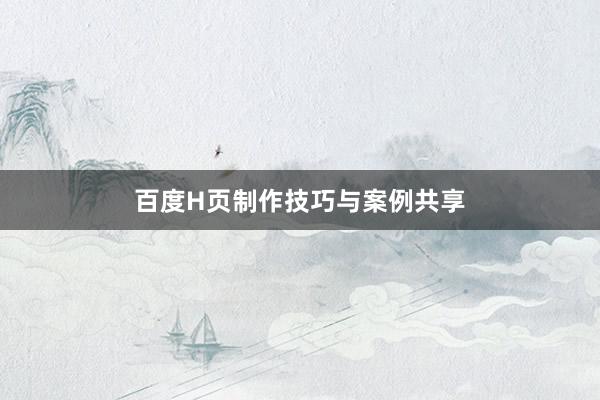百度H页制作技巧与案例共享
