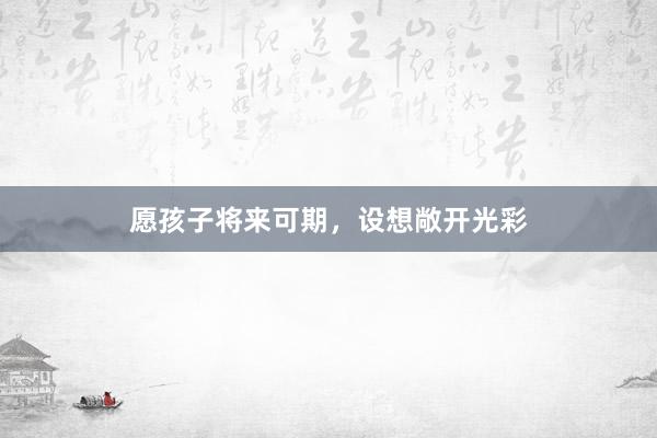 愿孩子将来可期，设想敞开光彩