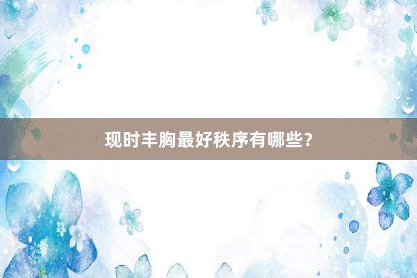 现时丰胸最好秩序有哪些？
