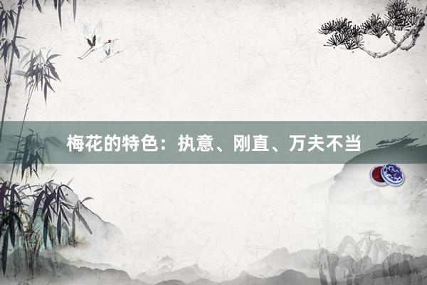 梅花的特色：执意、刚直、万夫不当
